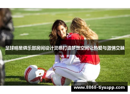 足球明星俱乐部房间设计灵感打造梦想空间让热爱与激情交融